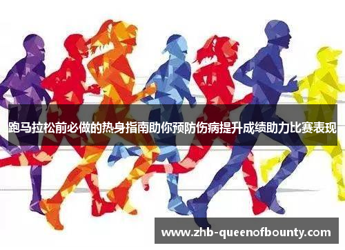 跑马拉松前必做的热身指南助你预防伤病提升成绩助力比赛表现