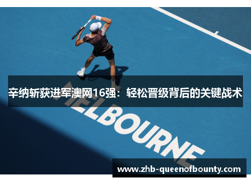 辛纳斩获进军澳网16强：轻松晋级背后的关键战术