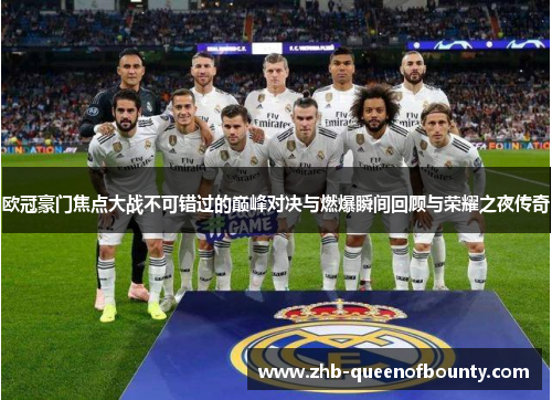 欧冠豪门焦点大战不可错过的巅峰对决与燃爆瞬间回顾与荣耀之夜传奇