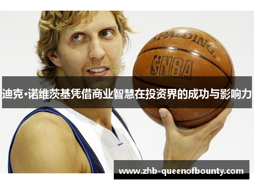 迪克·诺维茨基凭借商业智慧在投资界的成功与影响力 迪克·诺维茨基凭借商业智慧在投资界的成功与影响力