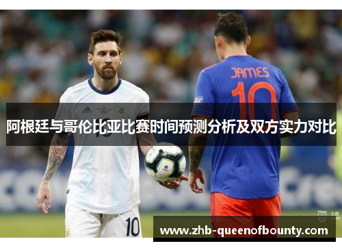 阿根廷与哥伦比亚比赛时间预测分析及双方实力对比