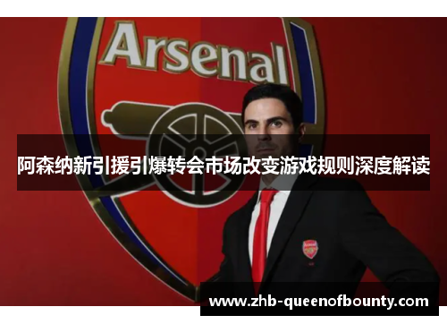 阿森纳新引援引爆转会市场改变游戏规则深度解读