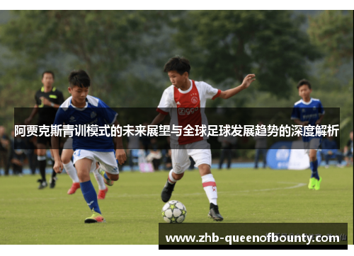 阿贾克斯青训模式的未来展望与全球足球发展趋势的深度解析