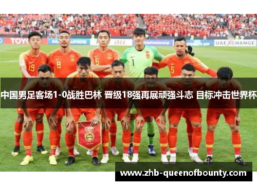 中国男足客场1-0战胜巴林 晋级18强再展顽强斗志 目标冲击世界杯