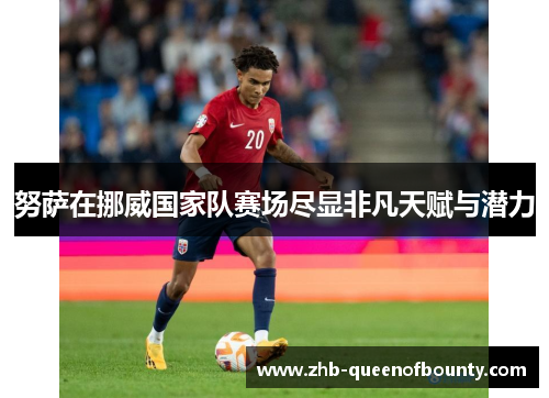 努萨在挪威国家队赛场尽显非凡天赋与潜力