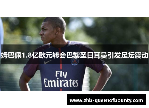 姆巴佩1.8亿欧元转会巴黎圣日耳曼引发足坛震动