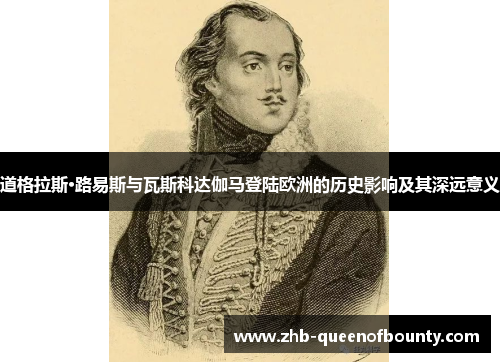 道格拉斯·路易斯与瓦斯科达伽马登陆欧洲的历史影响及其深远意义