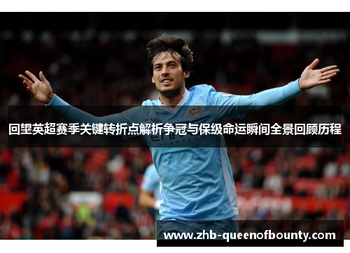 回望英超赛季关键转折点解析争冠与保级命运瞬间全景回顾历程