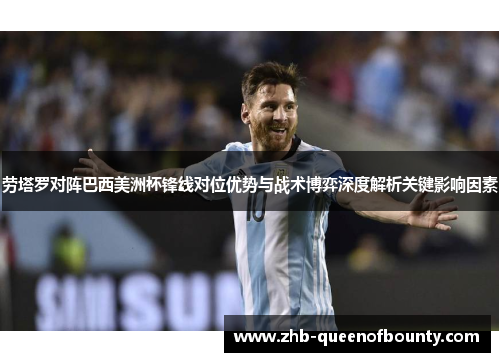 劳塔罗对阵巴西美洲杯锋线对位优势与战术博弈深度解析关键影响因素