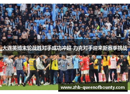 大连英博末轮战胜对手成功冲超 力克对手迎来新赛季挑战